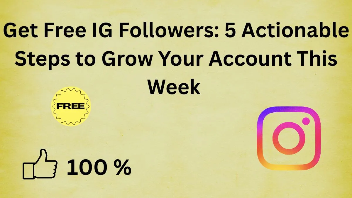 Get Free IG Followers 5 Actionable Steps to Grow Your Account This Week