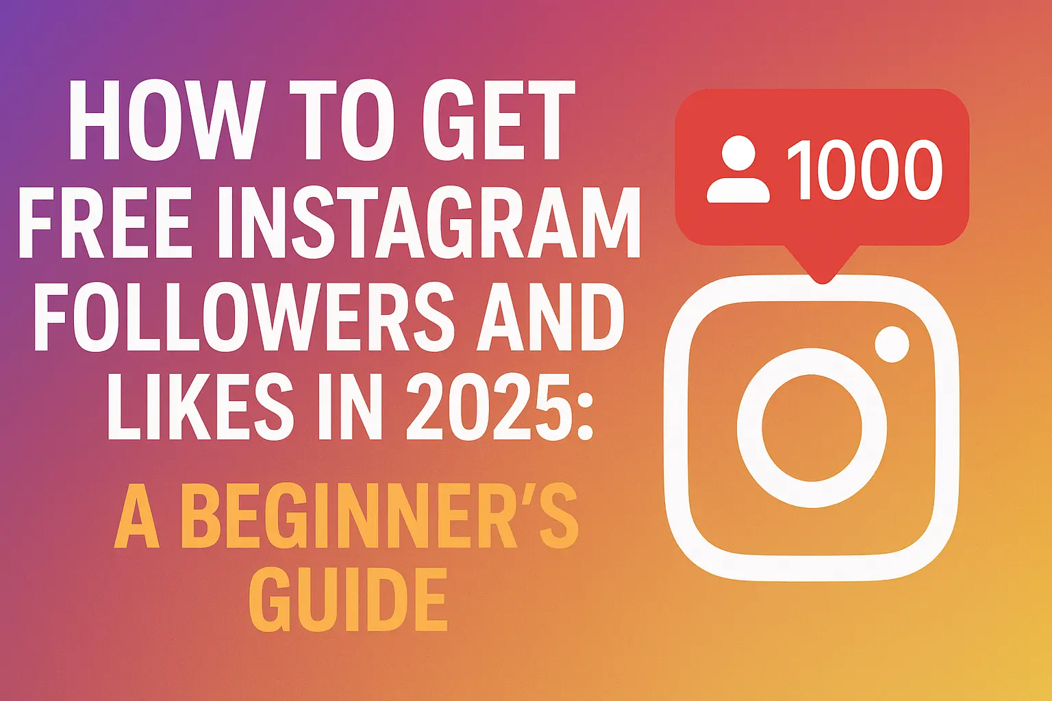 How to Get Free Instagram Followers and Likes in 2025 A Beginner’s Guide